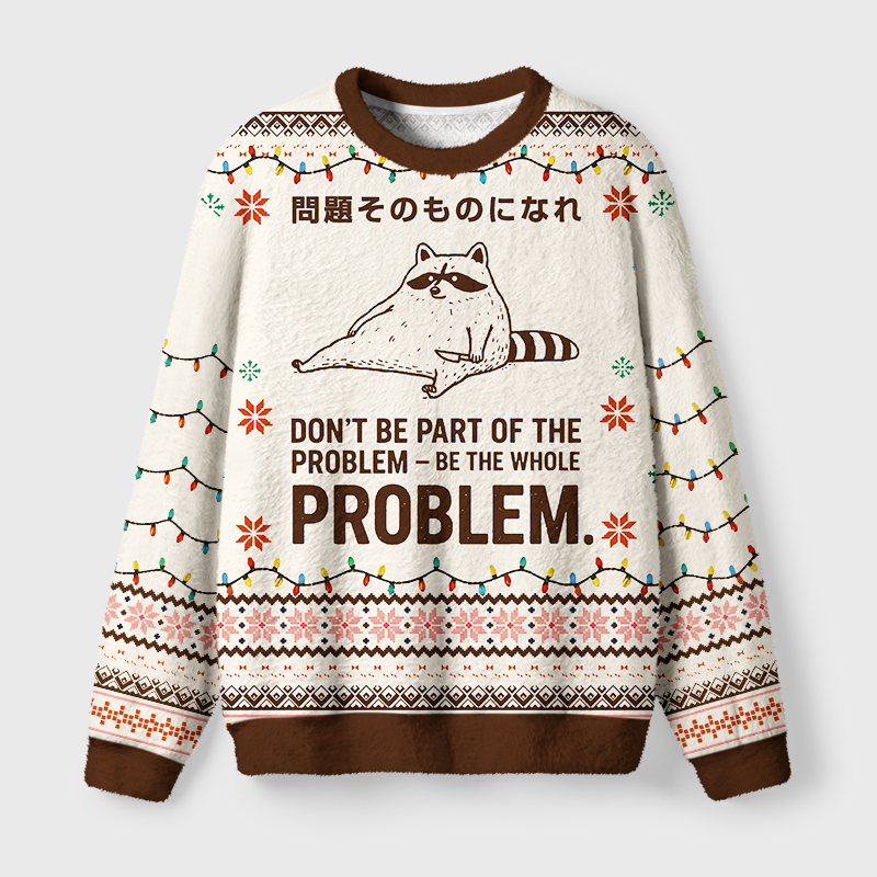 Tokyo-Tiger Be The Whole Problem Funny Fuzzy Christmas Ugly Sweatshirt