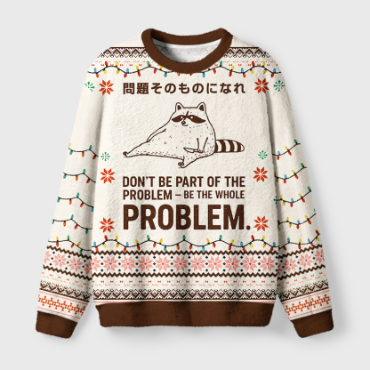 Tokyo-Tiger Be The Whole Problem Funny Fuzzy Christmas Ugly Sweatshirt