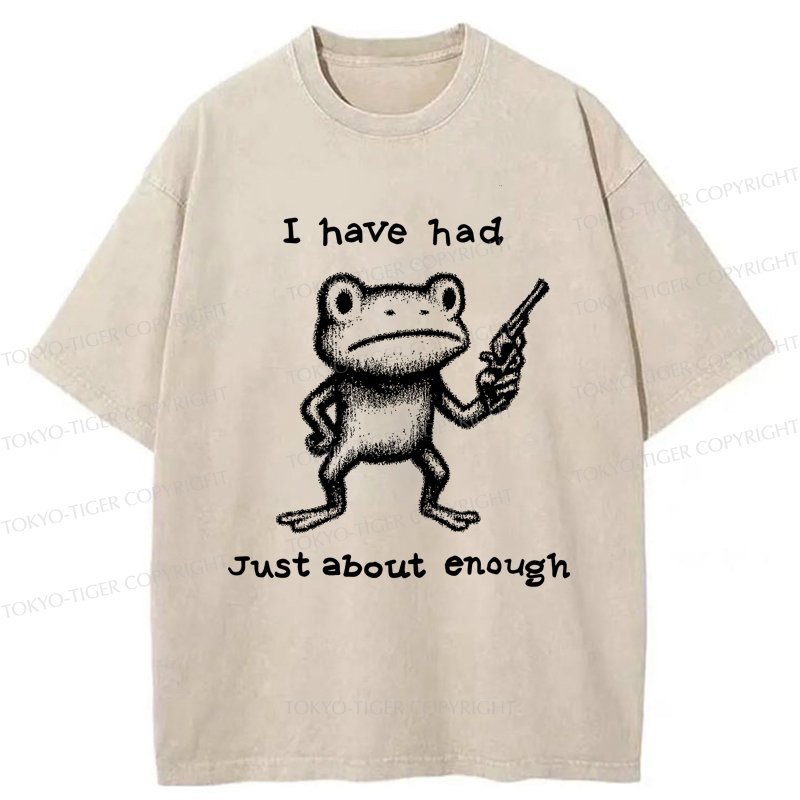 Tokyo-Tiger Funny Frog：I Have Had Just About Enough Washed T-Shirt