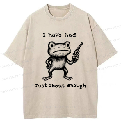 Tokyo-Tiger Funny Frog：I Have Had Just About Enough Washed T-Shirt