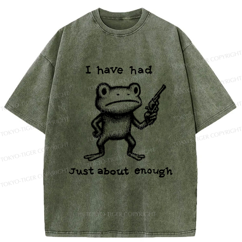Tokyo-Tiger Funny Frog：I Have Had Just About Enough Washed T-Shirt