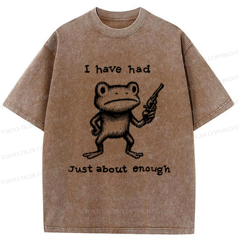 Tokyo-Tiger Funny Frog：I Have Had Just About Enough Washed T-Shirt