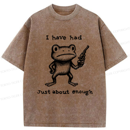 Tokyo-Tiger Funny Frog：I Have Had Just About Enough Washed T-Shirt