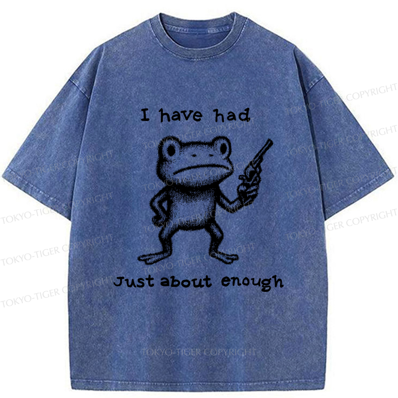 Tokyo-Tiger Funny Frog：I Have Had Just About Enough Washed T-Shirt