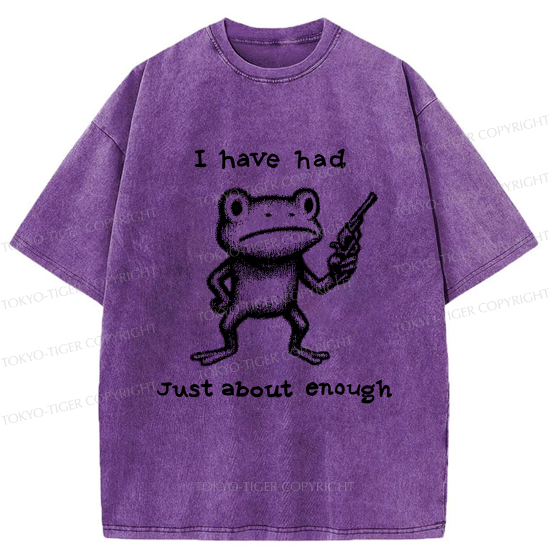 Tokyo-Tiger Funny Frog：I Have Had Just About Enough Washed T-Shirt