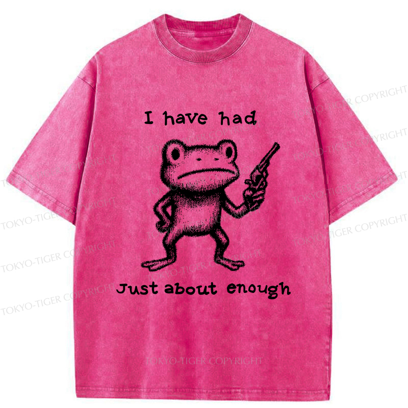 Tokyo-Tiger Funny Frog：I Have Had Just About Enough Washed T-Shirt