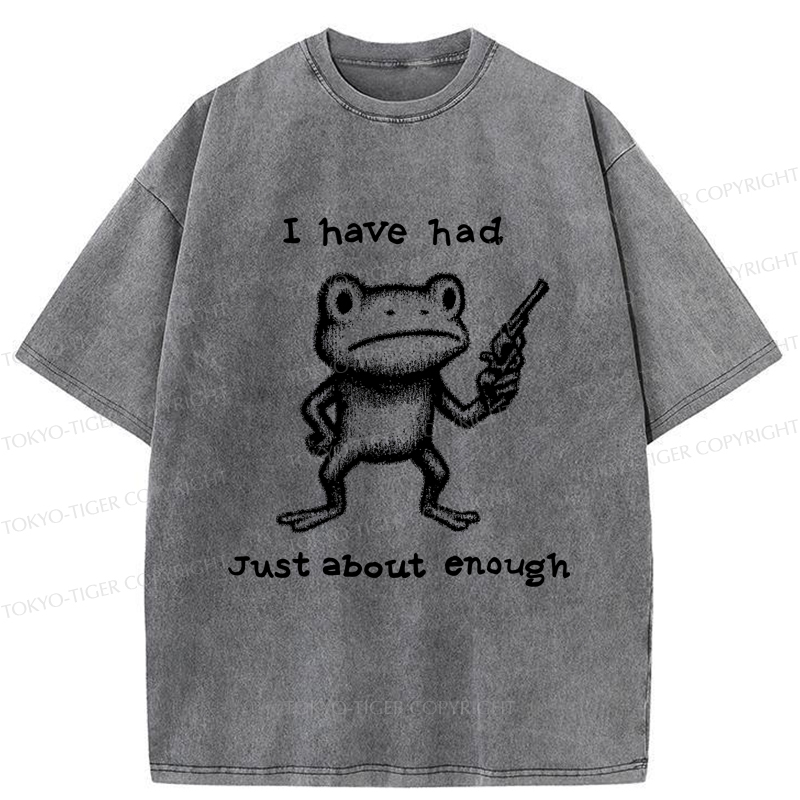 Tokyo-Tiger Funny Frog：I Have Had Just About Enough Washed T-Shirt