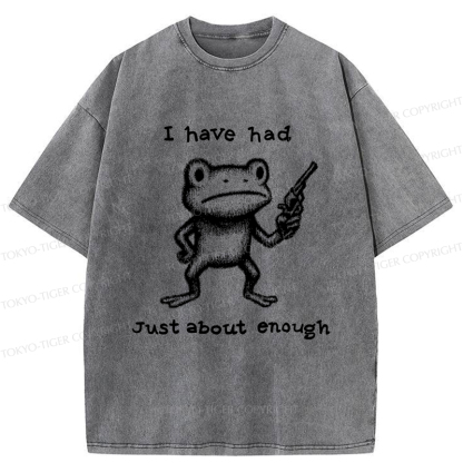 Tokyo-Tiger Funny Frog：I Have Had Just About Enough Washed T-Shirt
