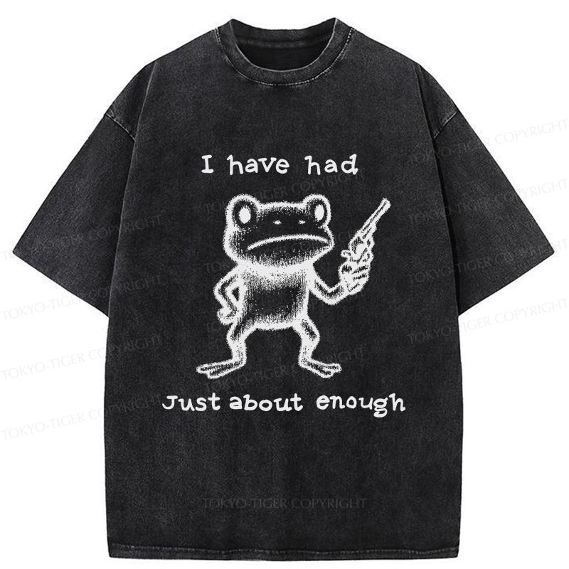 Tokyo-Tiger Funny Frog：I Have Had Just About Enough Washed T-Shirt