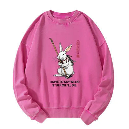 Tokyo-Tiger Rabbit Gotta Say Weird Stuff Or Die Washed Sweatshirt