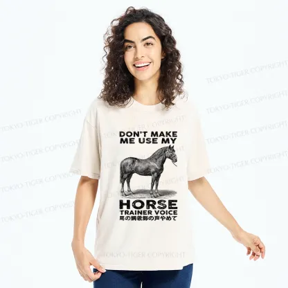 Tokyo-Tiger Don't Make Me Use My Horse Trainer Voice Washed T-Shirt