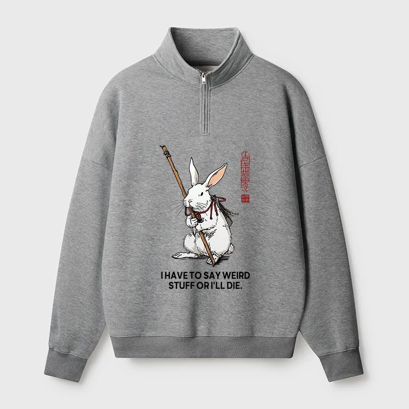 Tokyo-Tiger Rabbit Gotta Say Weird Stuff Or Die Half Zip Fleece Sweatshirt
