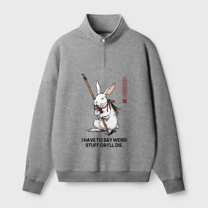 Tokyo-Tiger Rabbit Gotta Say Weird Stuff Or Die Half Zip Fleece Sweatshirt
