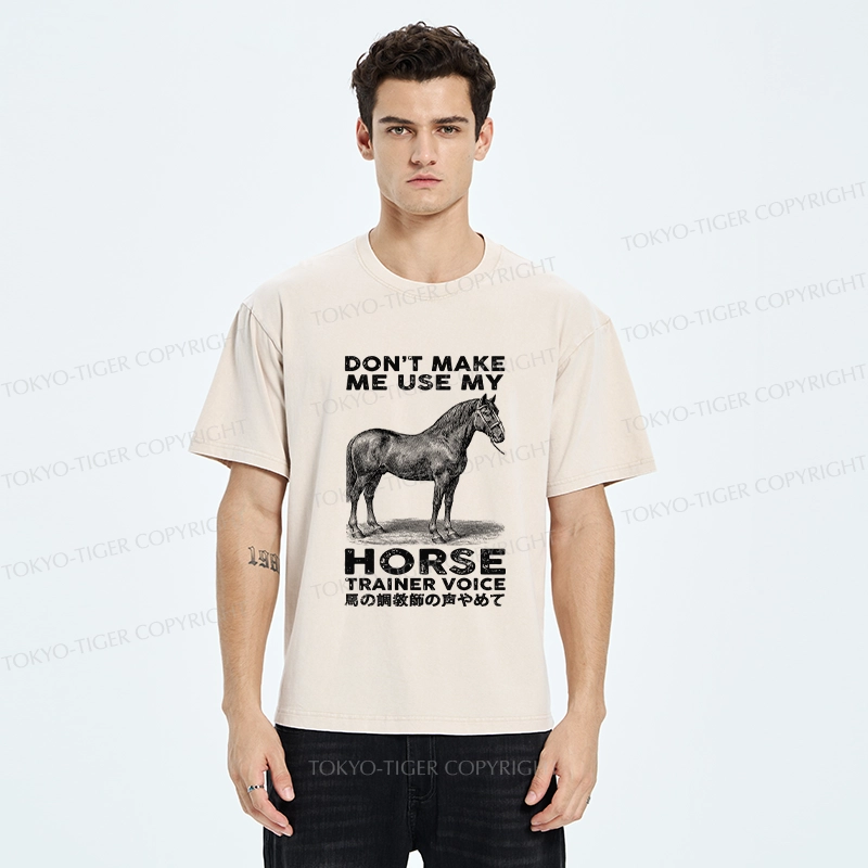 Tokyo-Tiger Don't Make Me Use My Horse Trainer Voice Washed T-Shirt
