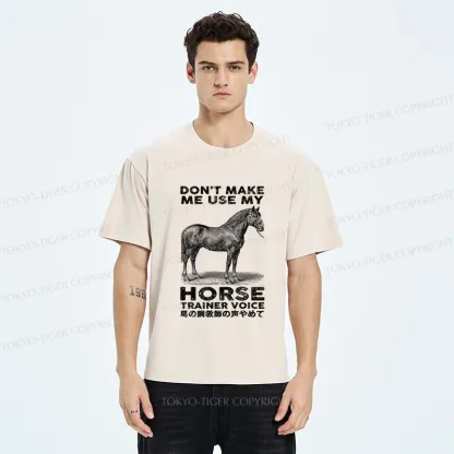 Tokyo-Tiger Don't Make Me Use My Horse Trainer Voice Washed T-Shirt