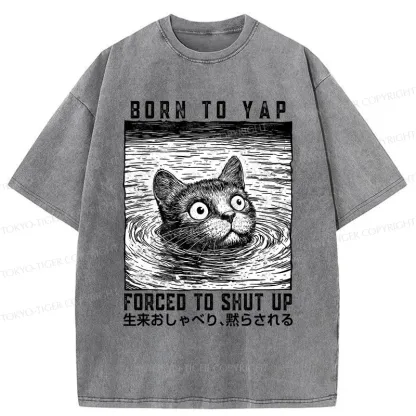 Tokyo-Tiger Born To Yap Forced To Shut Up Washed T-Shirt