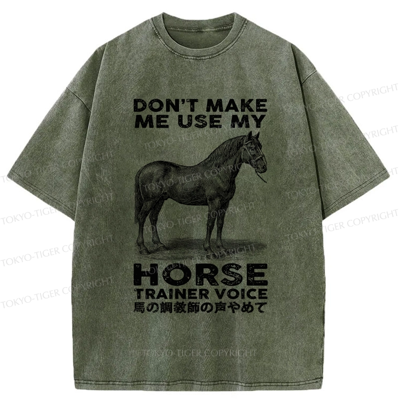 Tokyo-Tiger Don't Make Me Use My Horse Trainer Voice Washed T-Shirt