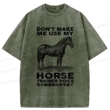 Tokyo-Tiger Don't Make Me Use My Horse Trainer Voice Washed T-Shirt