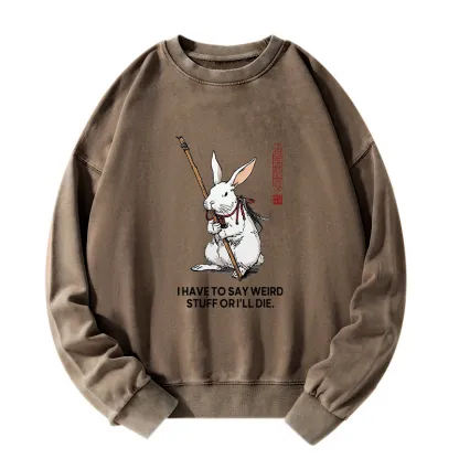 Tokyo-Tiger Rabbit Gotta Say Weird Stuff Or Die Washed Sweatshirt