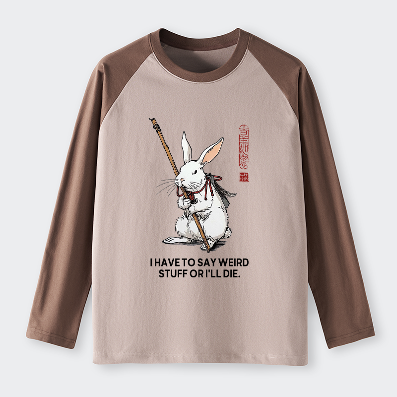 Tokyo-Tiger Rabbit Gotta Say Weird Stuff Or Die Raglan Long Sleeve T-shirt