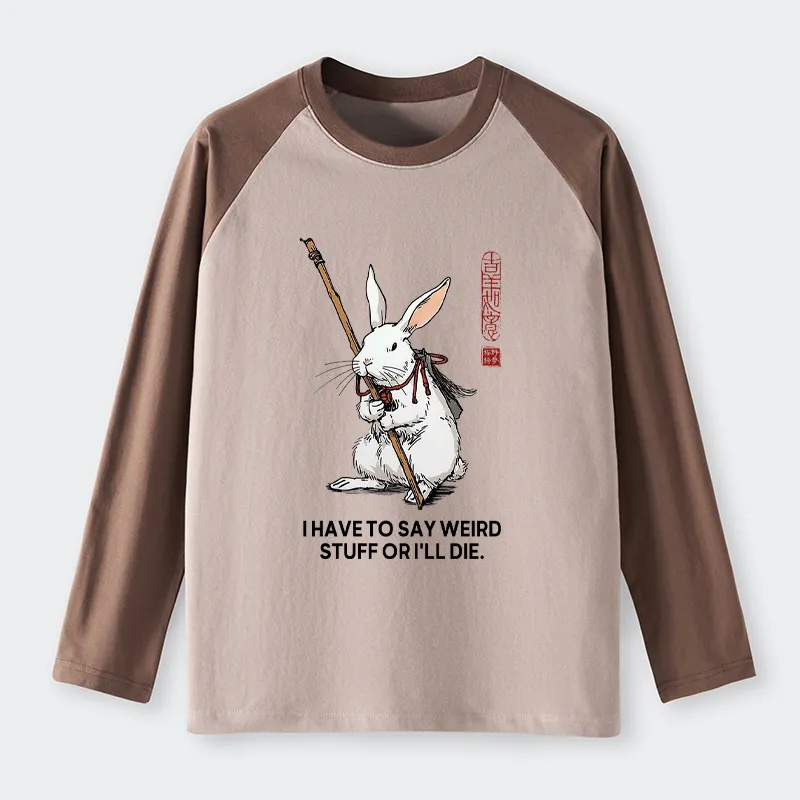 Tokyo-Tiger Rabbit Gotta Say Weird Stuff Or Die Raglan Long Sleeve T-shirt