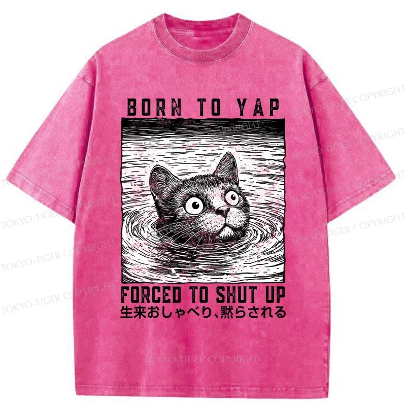 Tokyo-Tiger Born To Yap Forced To Shut Up Washed T-Shirt