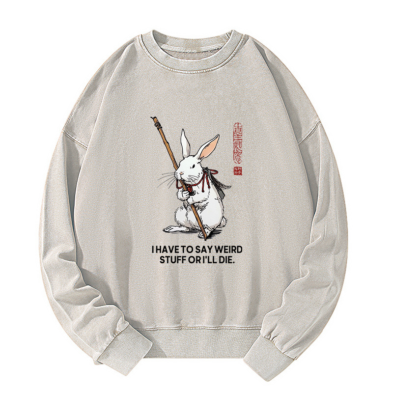 Tokyo-Tiger Rabbit Gotta Say Weird Stuff Or Die Washed Sweatshirt
