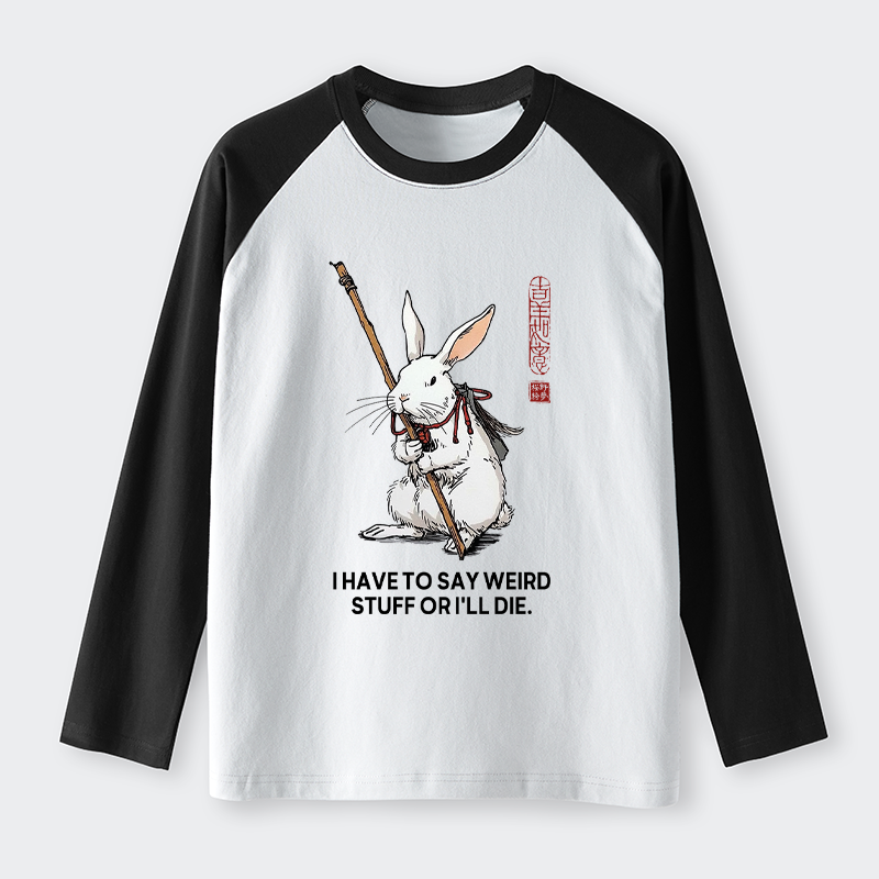 Tokyo-Tiger Rabbit Gotta Say Weird Stuff Or Die Raglan Long Sleeve T-shirt