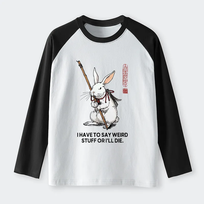 Tokyo-Tiger Rabbit Gotta Say Weird Stuff Or Die Raglan Long Sleeve T-shirt