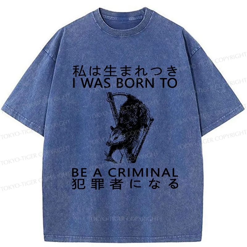 Tokyo-Tiger I Was Born To Be A Criminal Washed T-Shirt