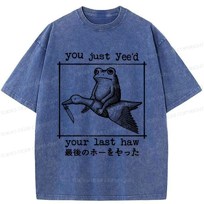 Tokyo-Tiger You Just Yee'd Your Last Haw Washed T-Shirt
