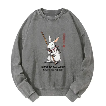 Tokyo-Tiger Rabbit Gotta Say Weird Stuff Or Die Washed Sweatshirt