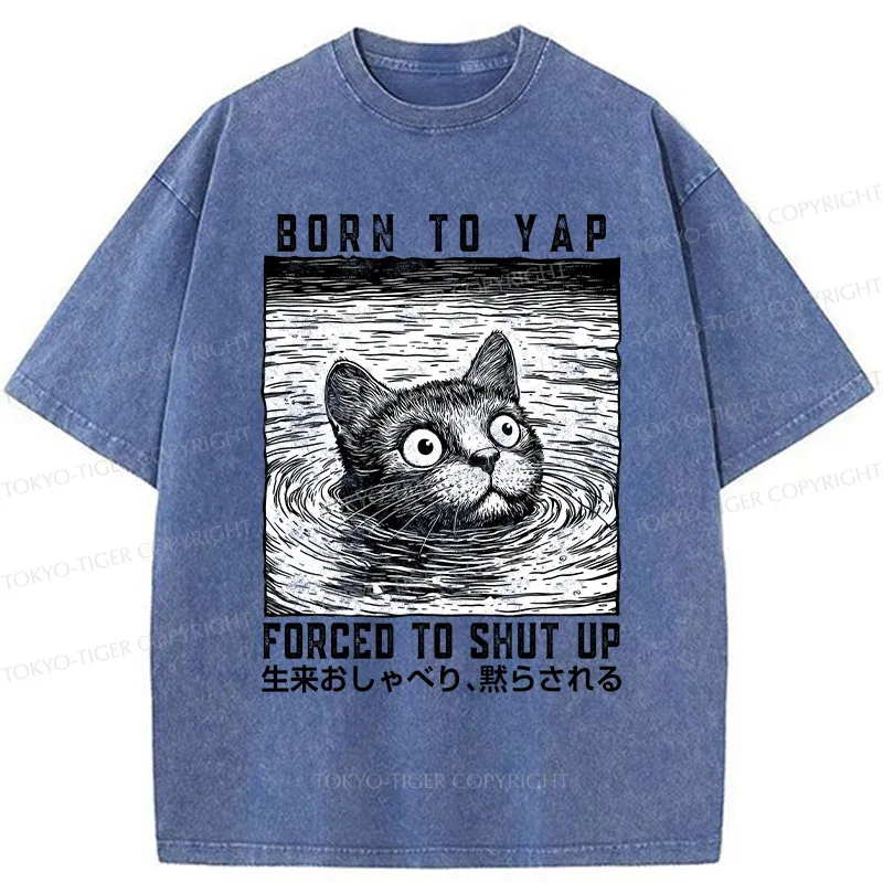 Tokyo-Tiger Born To Yap Forced To Shut Up Washed T-Shirt