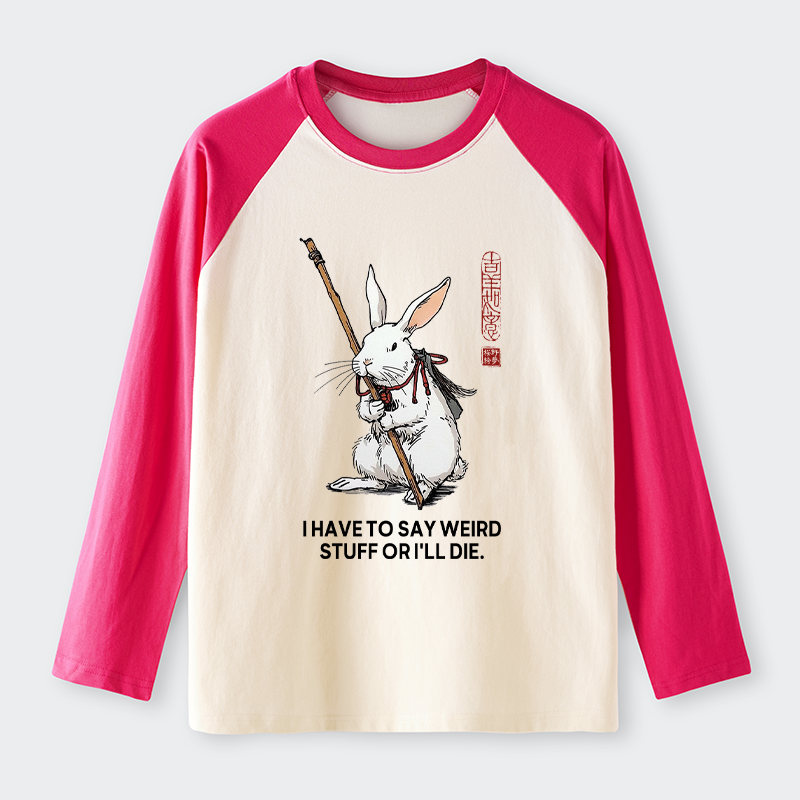 Tokyo-Tiger Rabbit Gotta Say Weird Stuff Or Die Raglan Long Sleeve T-shirt