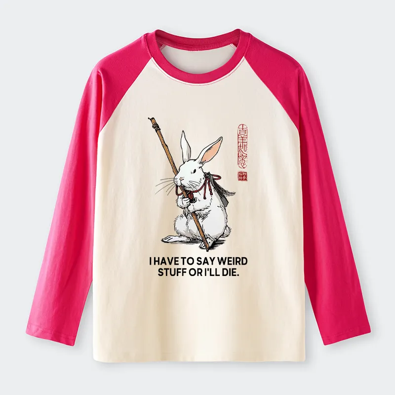 Tokyo-Tiger Rabbit Gotta Say Weird Stuff Or Die Raglan Long Sleeve T-shirt
