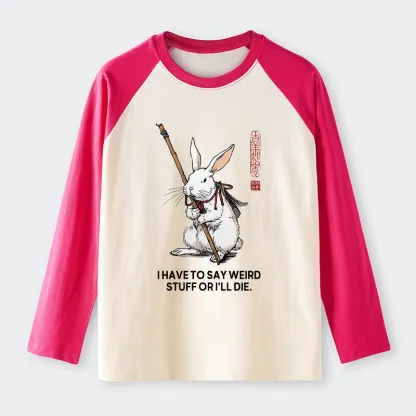 Tokyo-Tiger Rabbit Gotta Say Weird Stuff Or Die Raglan Long Sleeve T-shirt