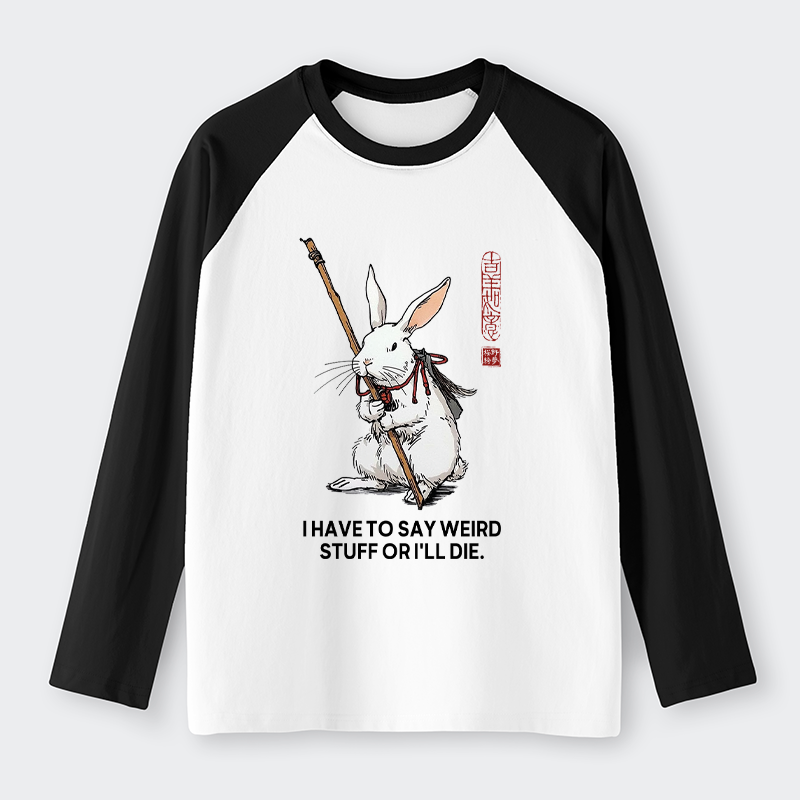 Tokyo-Tiger Rabbit Gotta Say Weird Stuff Or Die Raglan Long Sleeve T-shirt