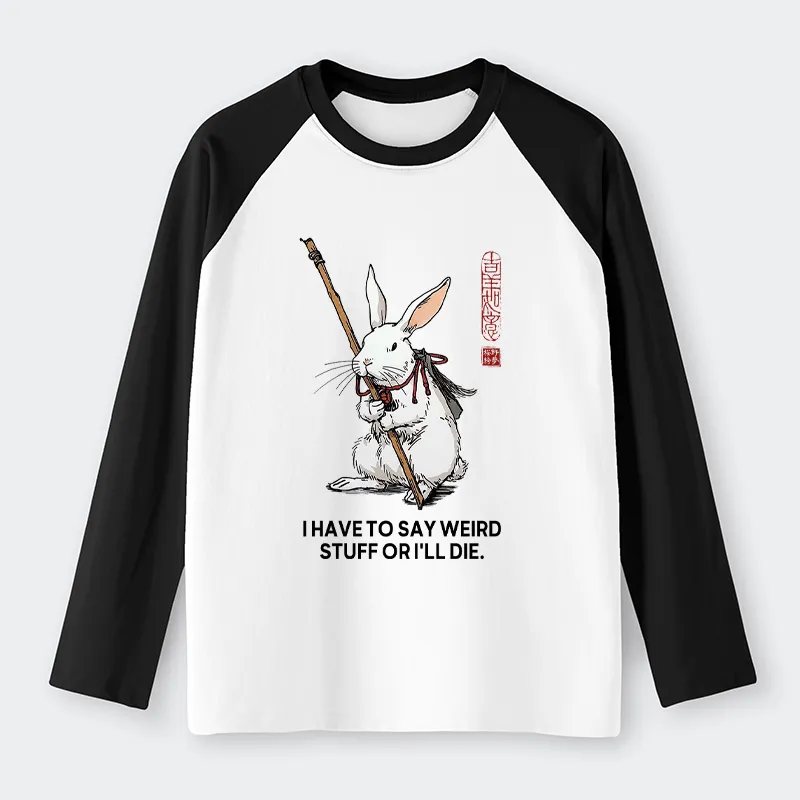 Tokyo-Tiger Rabbit Gotta Say Weird Stuff Or Die Raglan Long Sleeve T-shirt