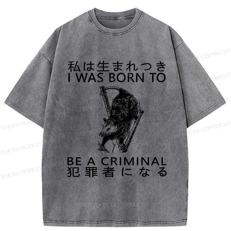 Tokyo-Tiger I Was Born To Be A Criminal Washed T-Shirt