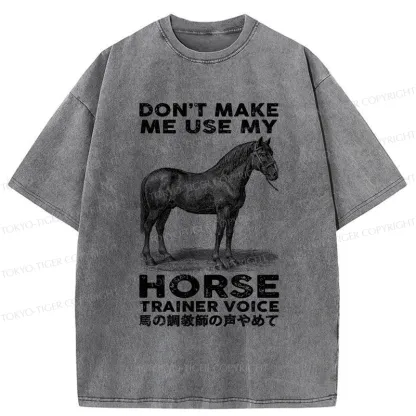 Tokyo-Tiger Don't Make Me Use My Horse Trainer Voice Washed T-Shirt