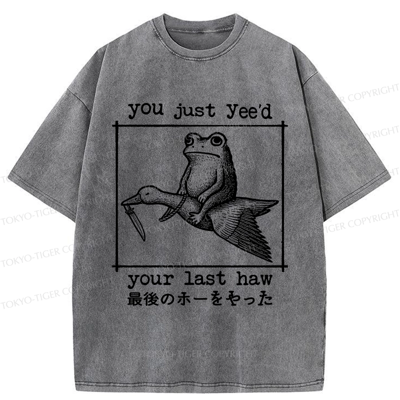 Tokyo-Tiger You Just Yee'd Your Last Haw Washed T-Shirt