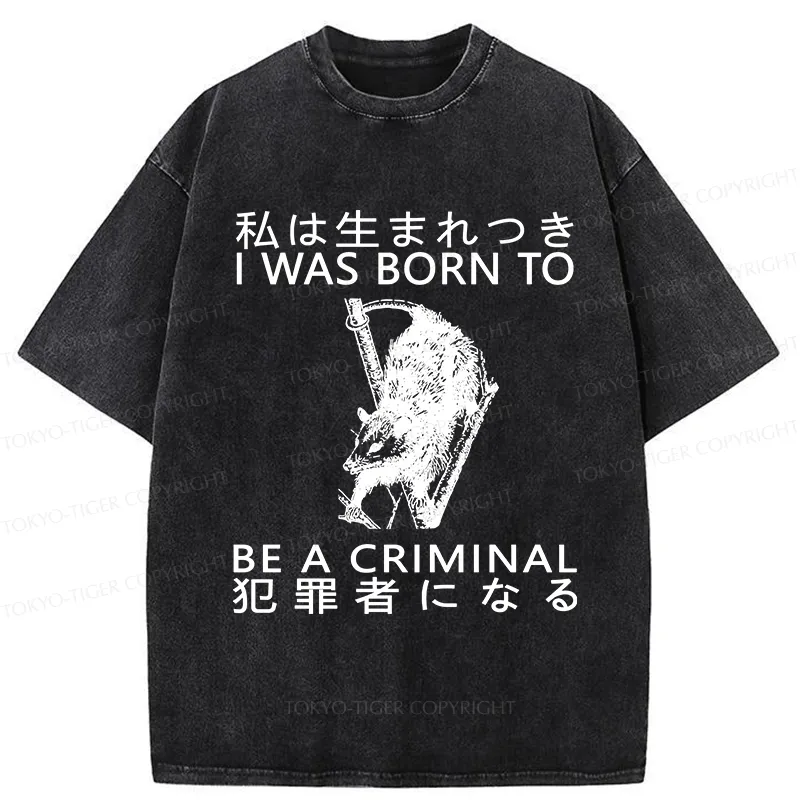 Tokyo-Tiger I Was Born To Be A Criminal Washed T-Shirt