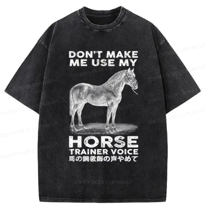 Tokyo-Tiger Don't Make Me Use My Horse Trainer Voice Washed T-Shirt