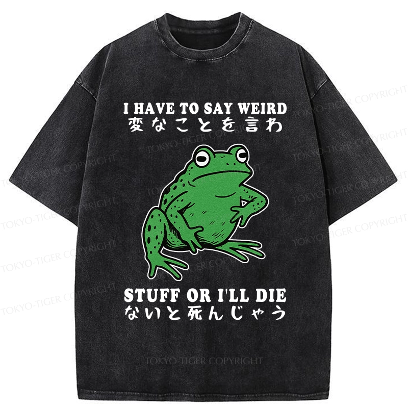 Tokyo-Tiger Funny Frog Have To Say Weird Washed T-Shirt