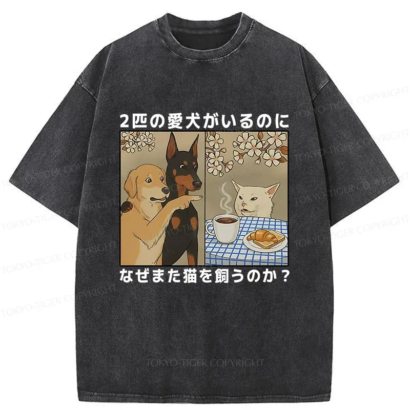 Tokyo-Tiger Why Get A Cat When You Already Have Two Dogs Washed T-Shirt