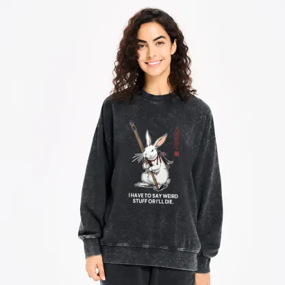 Tokyo-Tiger Rabbit Gotta Say Weird Stuff Or Die Washed Sweatshirt