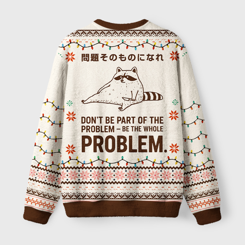 Tokyo-Tiger Be The Whole Problem Funny Fuzzy Christmas Ugly Sweatshirt