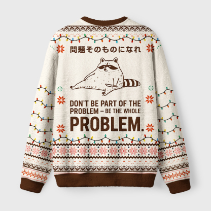 Tokyo-Tiger Be The Whole Problem Funny Fuzzy Christmas Ugly Sweatshirt