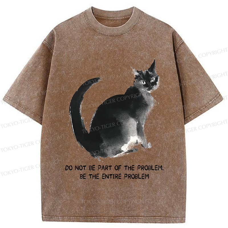 Tokyo-Tiger Funny Cat Be The Entire Problem Washed T-Shirt