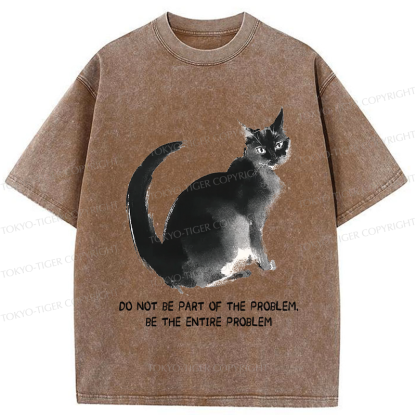 Tokyo-Tiger Funny Cat Be The Entire Problem Washed T-Shirt